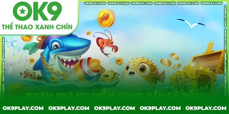 Ưu điểm nổi bật của game bắn cá đổi thưởng tại OK9